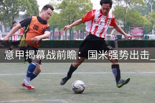意甲揭幕战前瞻：国米强势出击 那不勒斯客战告捷