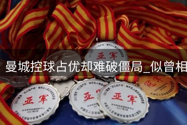 曼城控球占优却难破僵局 似曾相识的进攻乏力再现